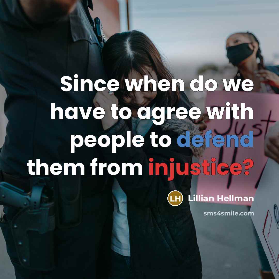 “Since when do we have to agree with people to defend them from injustice?” quote by Lillian Hellman