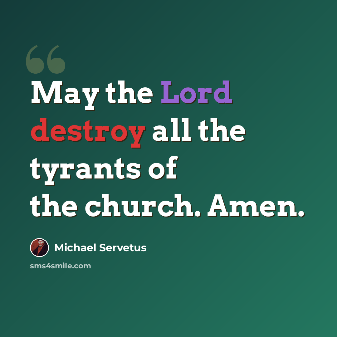 “May the Lord destroy all the tyrants of the church. Amen.” quote by Michael Servetus