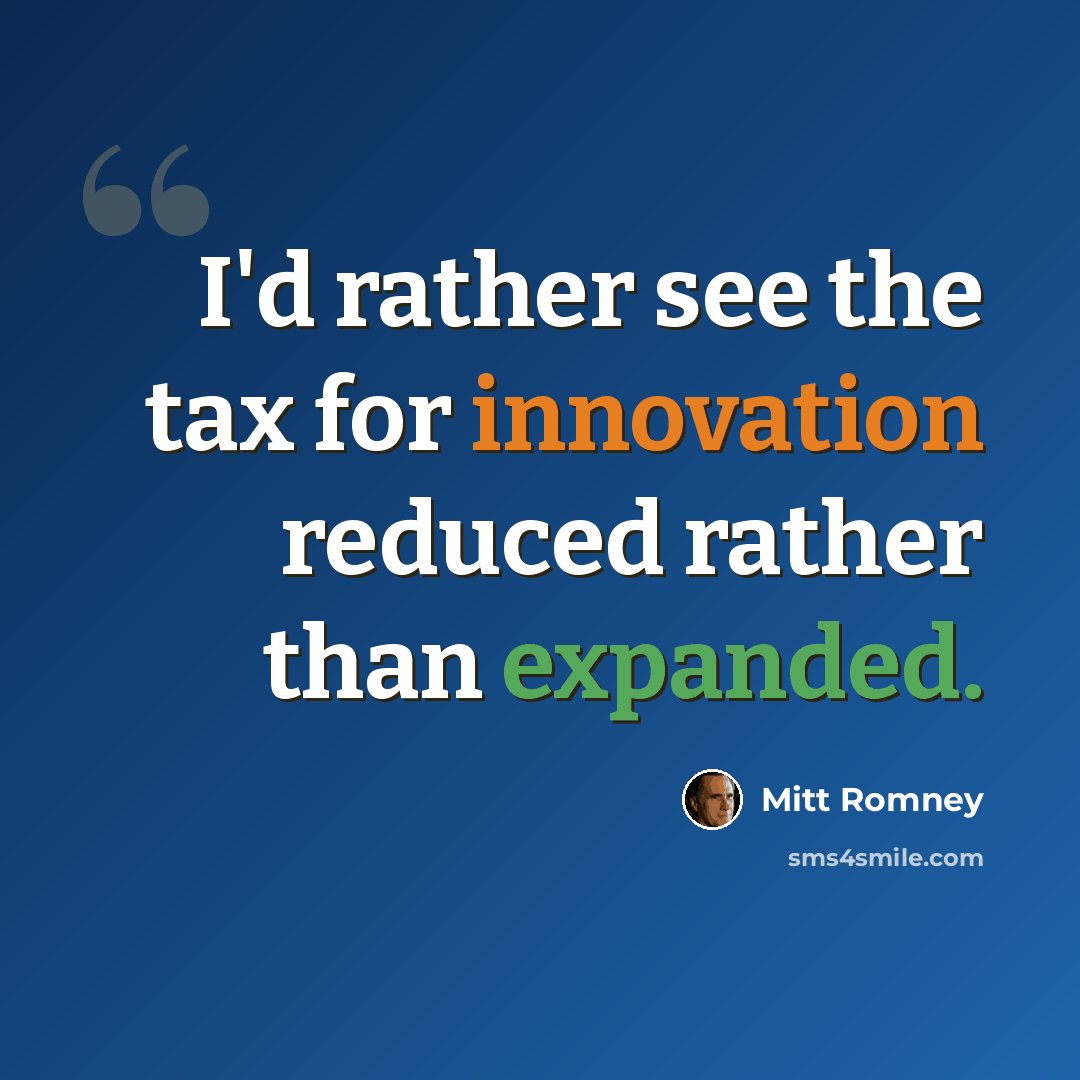 “I'd rather see the tax for innovation reduced rather than expanded.” quote by Mitt Romney