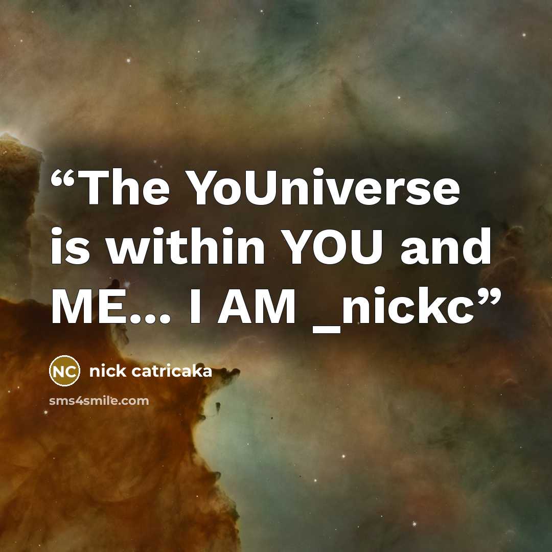“The YoUniverse is within YOU and ME... I AM _nickc” quote by nick catricaka