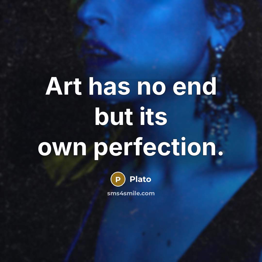 “Art has no end but its own perfection.” quote by Plato