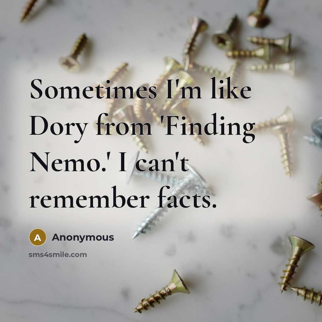 “Sometimes I'm like Dory from 'Finding Nemo.' I can't remember facts.” quote by Anonymous