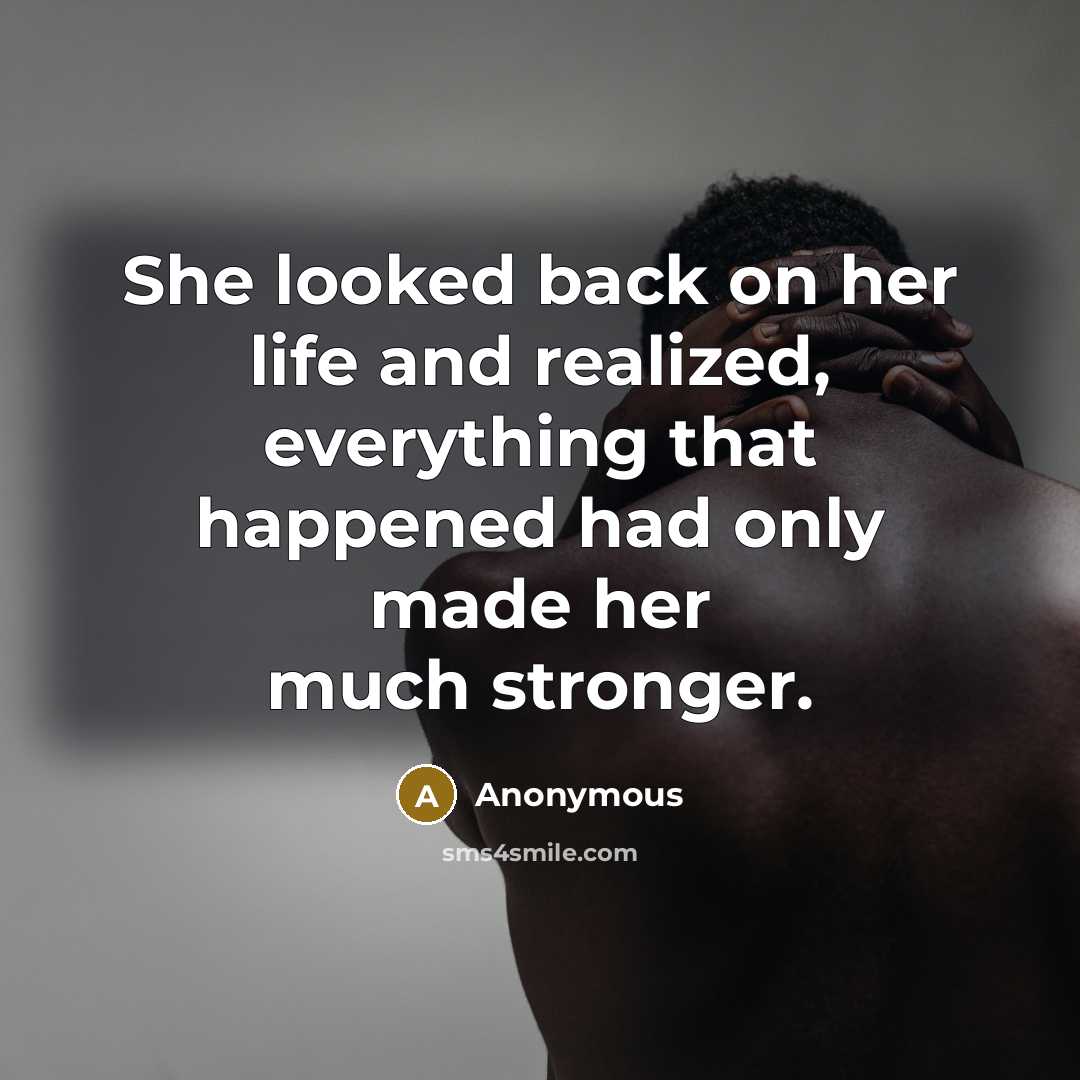 “She looked back on her life and realized, everything that happened had only made her much stronger.” quote by Anonymous