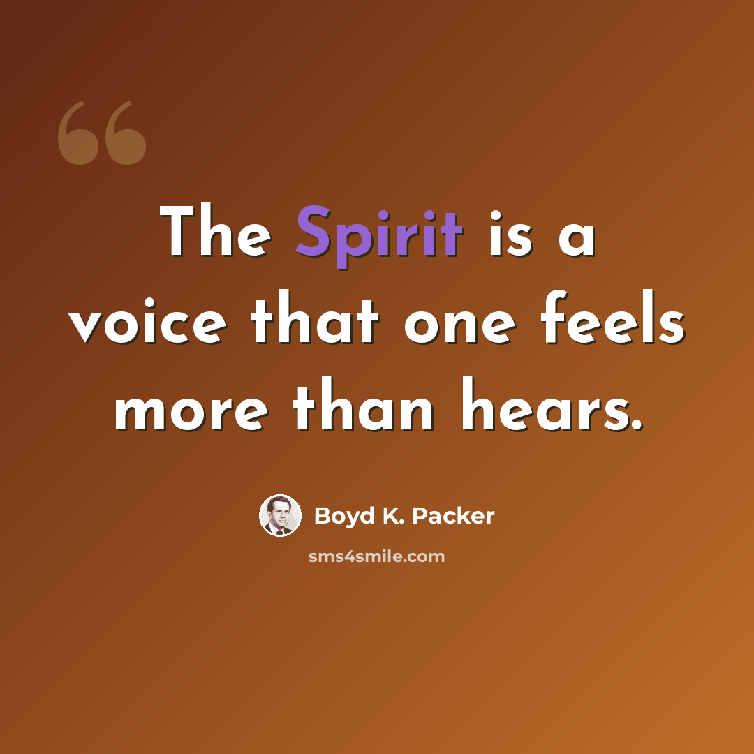 “The Spirit is a voice that one feels more than hears.” quote by Boyd K. Packer