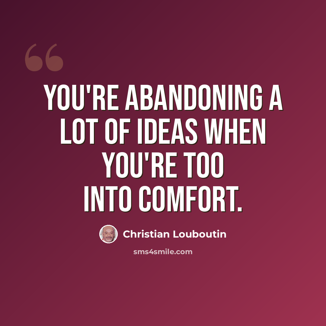 “You're abandoning a lot of ideas when you're too into comfort.” quote by Christian Louboutin