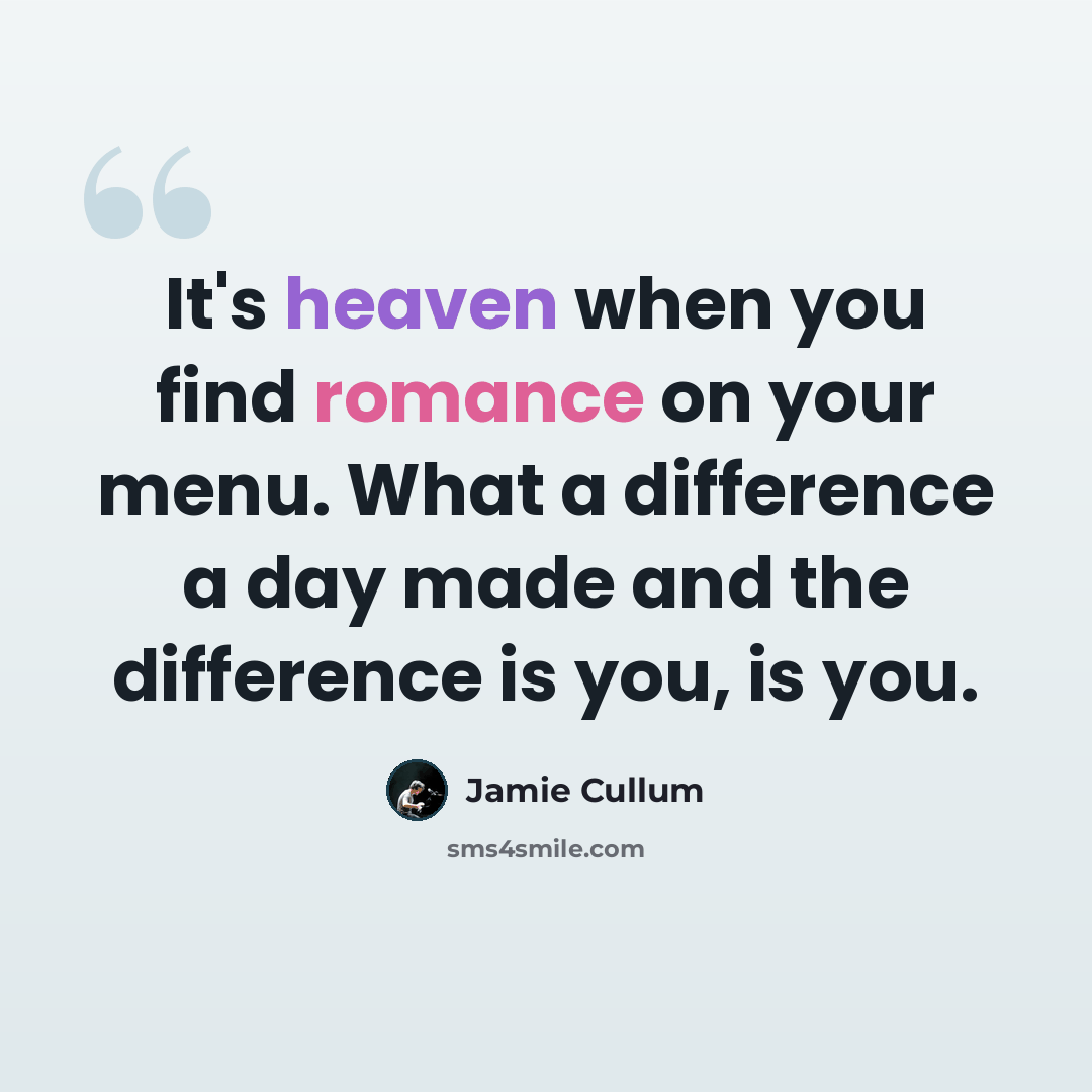 “It's heaven when you find romance on your menu. What a difference a day made and the difference is you, is you.” quote by Jamie Cullum
