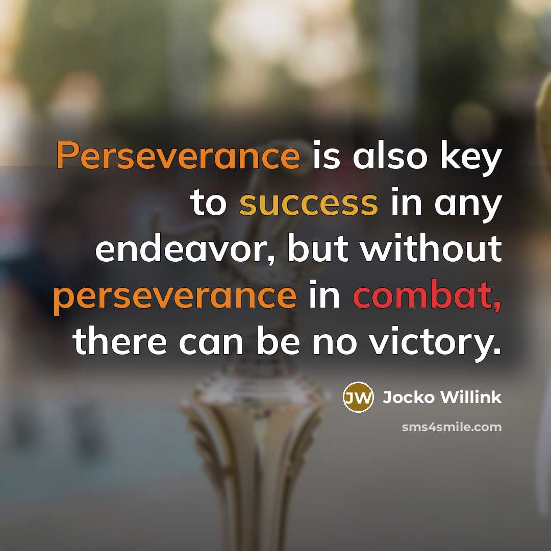 “Perseverance is also key to success in any endeavor, but without perseverance in combat, there can be no victory.” quote by Jocko Willink