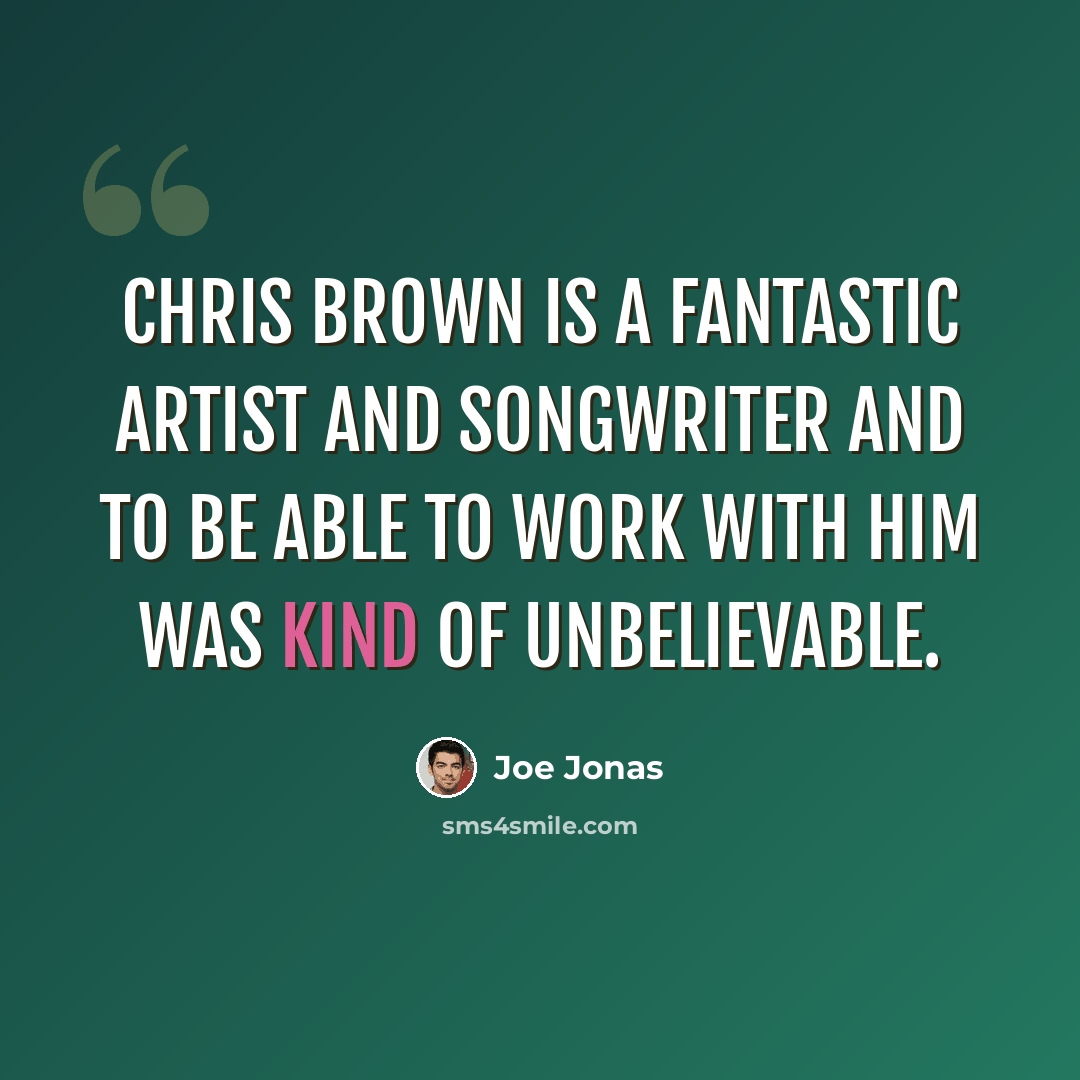 “Chris Brown is a fantastic artist and songwriter and to be able to work with him was kind of unbelievable.” quote by Joe Jonas