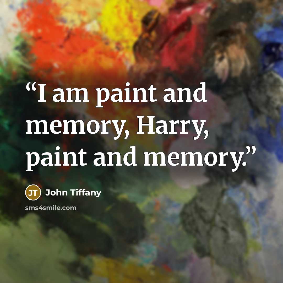 “I am paint and memory, Harry, paint and memory.” quote by John Tiffany