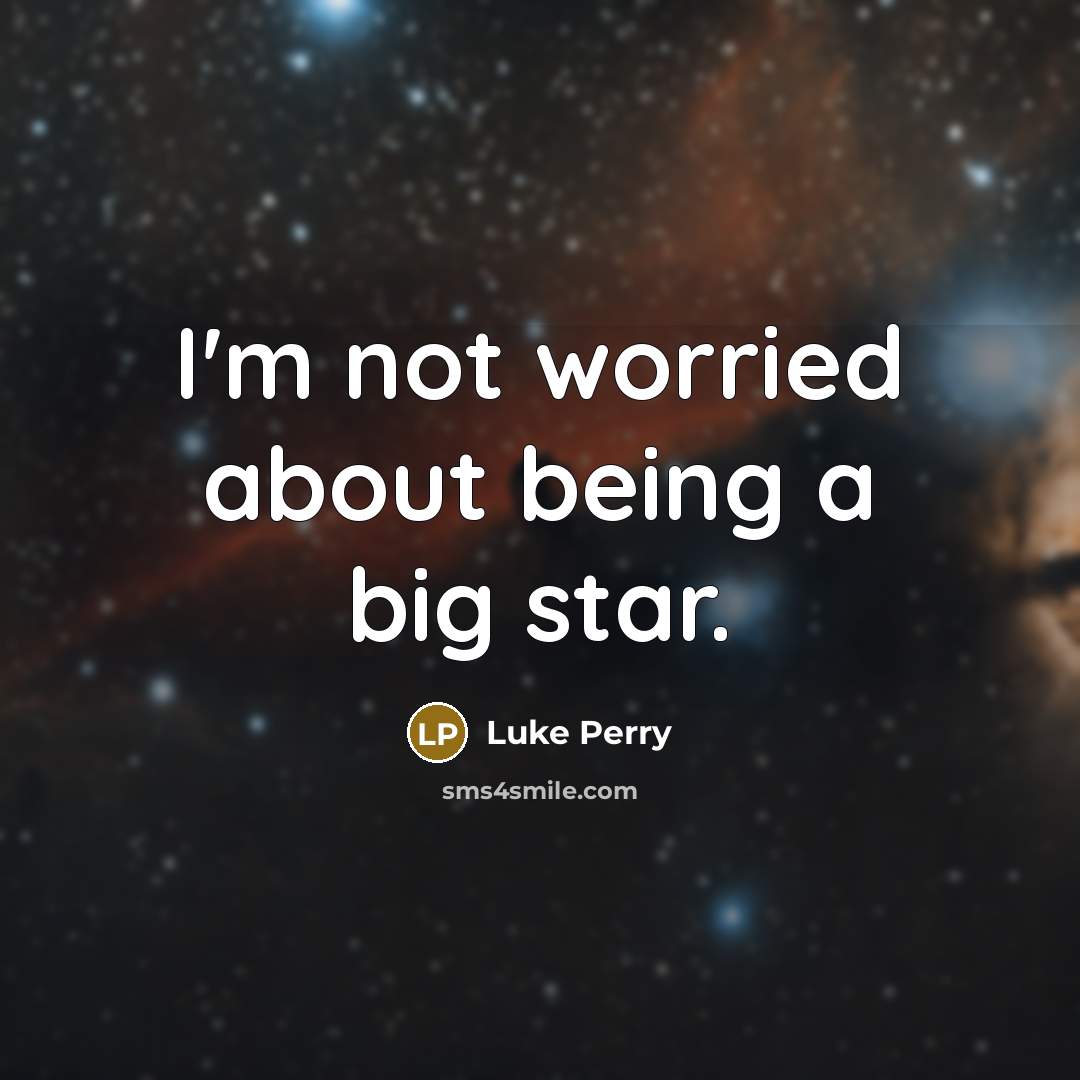 “I'm not worried about being a big star.” quote by Luke Perry