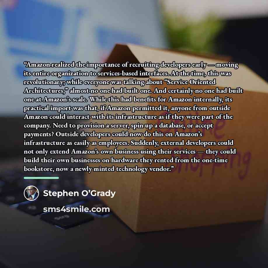 “Amazon realized the importance of recruiting developers early — moving its entire organization to services-based interfaces. At the time, this was revolutionary; while everyone was talking about “Service Oriented Architectures,” almost no one had built one. And certainly no one had built one at…” quote by Stephen O’Grady