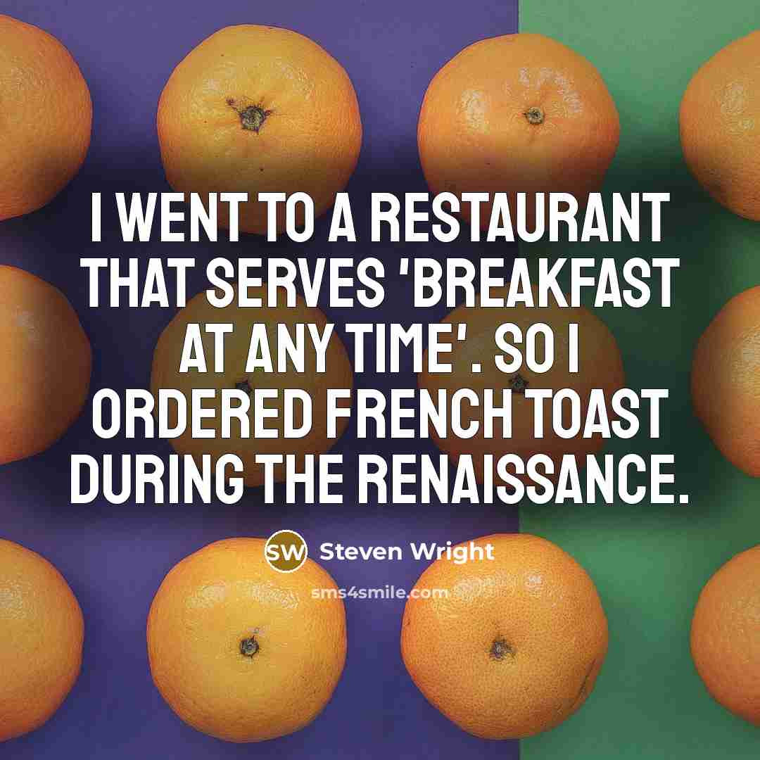 “I went to a restaurant that serves 'breakfast at any time'. So I ordered French Toast during the Renaissance.” quote by Steven Wright