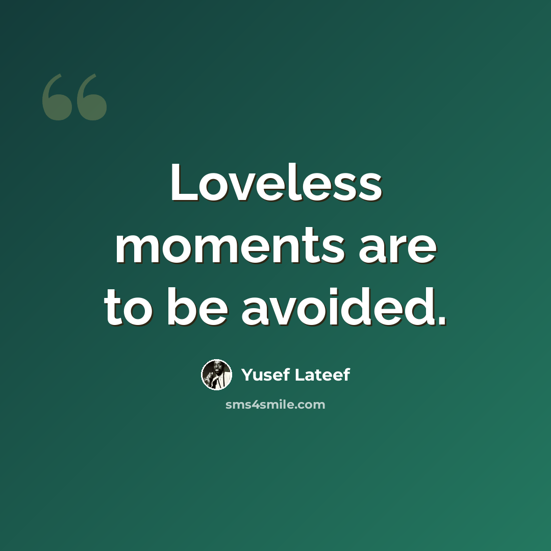 “Loveless moments are to be avoided.” quote by Yusef Lateef