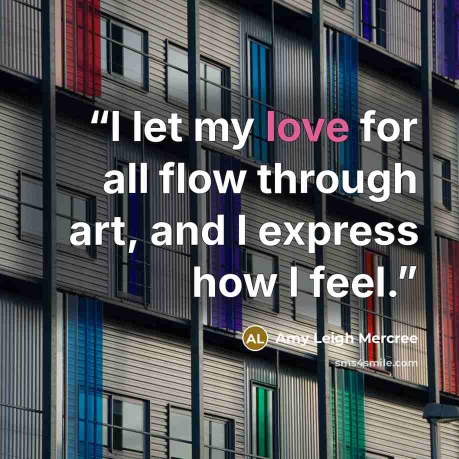 “I let my love for all flow through art, and I express how I feel.” quote by Amy Leigh Mercree