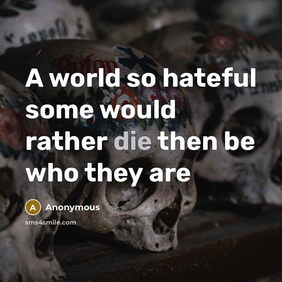 “A world so hateful some would rather die then be who they are” quote by Anonymous