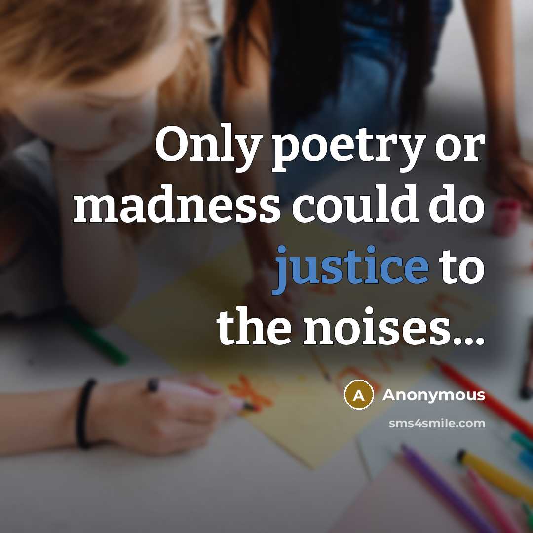 “Only poetry or madness could do justice to the noises...” quote by Anonymous