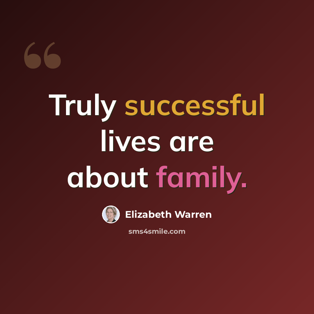“Truly successful lives are about family.” quote by Elizabeth Warren