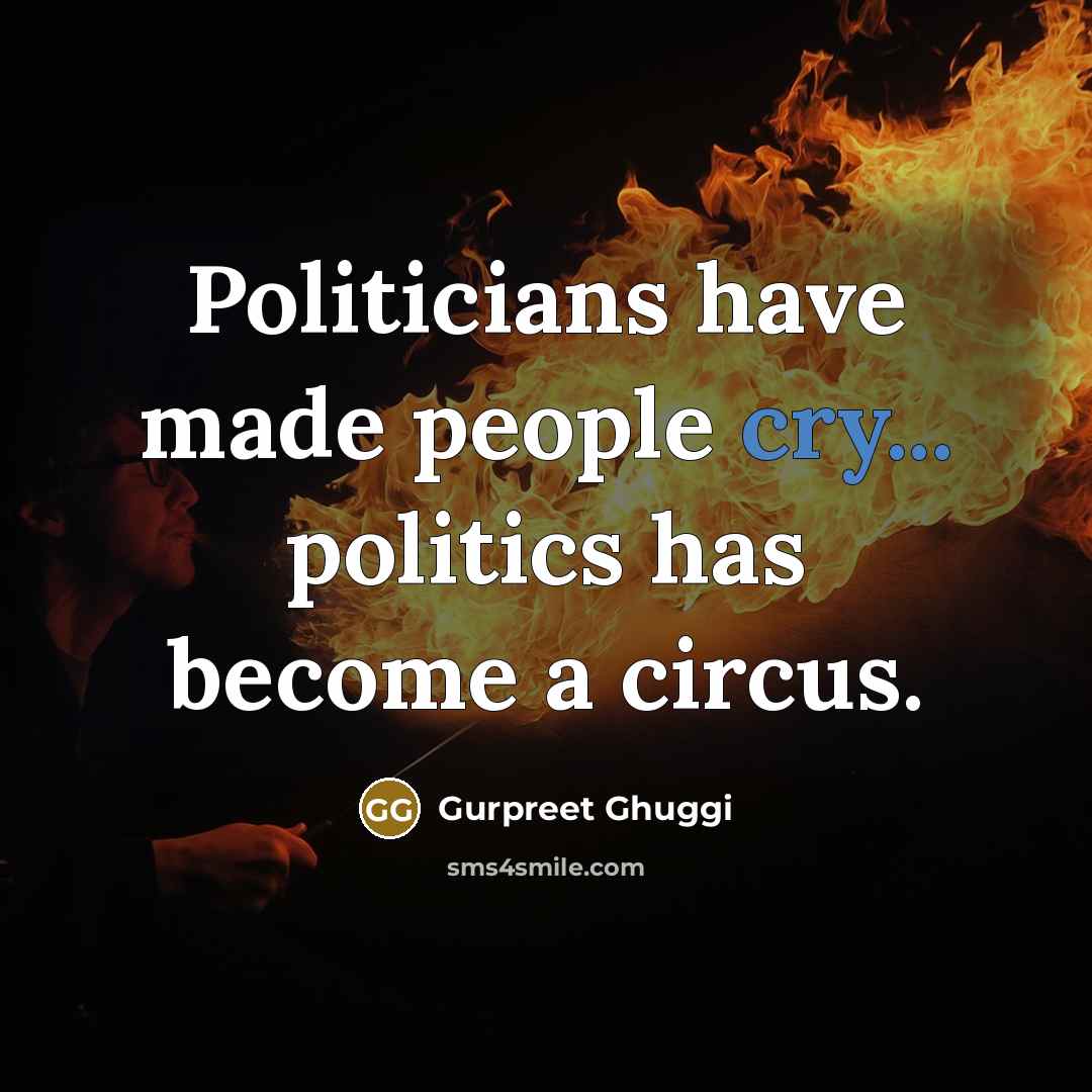 “Politicians have made people cry... politics has become a circus.” quote by Gurpreet Ghuggi