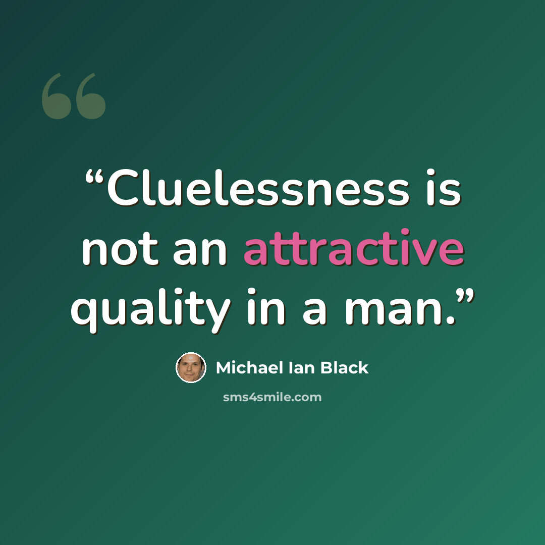 “Cluelessness is not an attractive quality in a man.” quote by Michael Ian Black