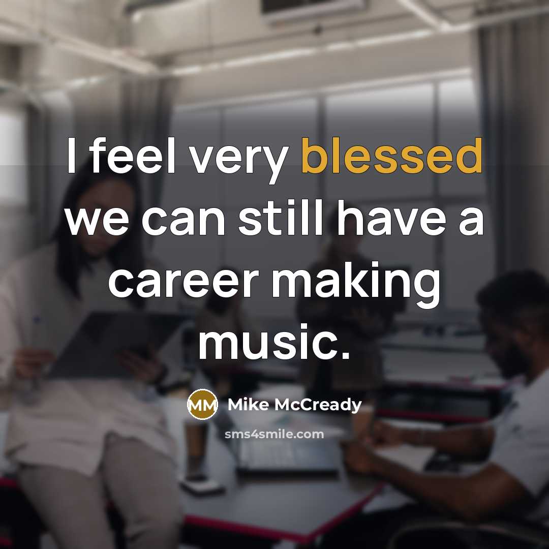 “I feel very blessed we can still have a career making music.” quote by Mike McCready