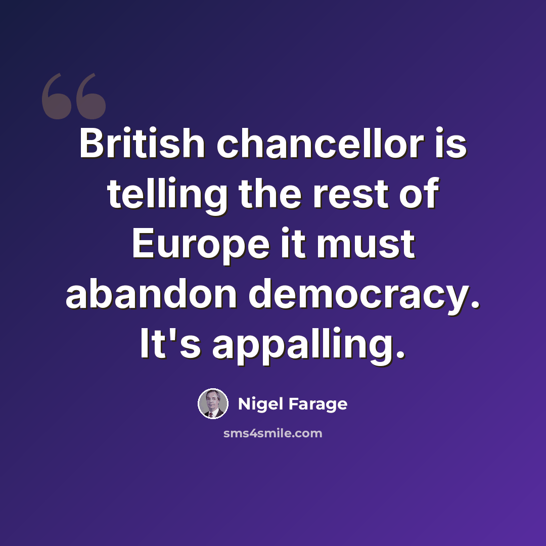 “British chancellor is telling the rest of Europe it must abandon democracy. It's appalling.” quote by Nigel Farage