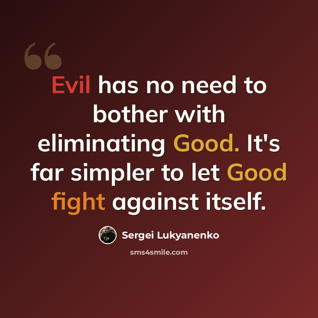 “Evil has no need to bother with eliminating Good. It's far simpler to let Good fight against itself.” quote by Sergei Lukyanenko