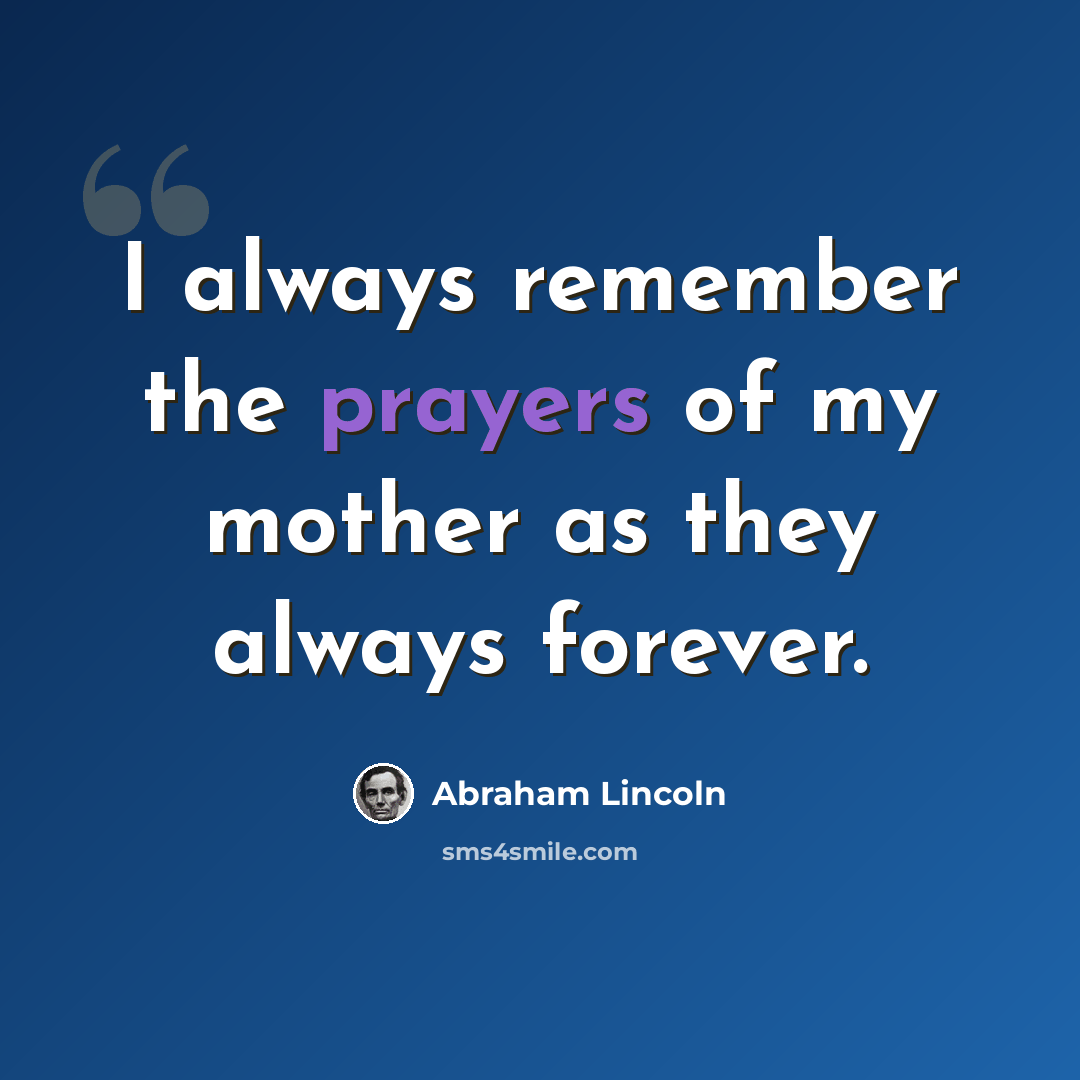 “I always remember the prayers of my mother as they always forever.” quote by Abraham Lincoln