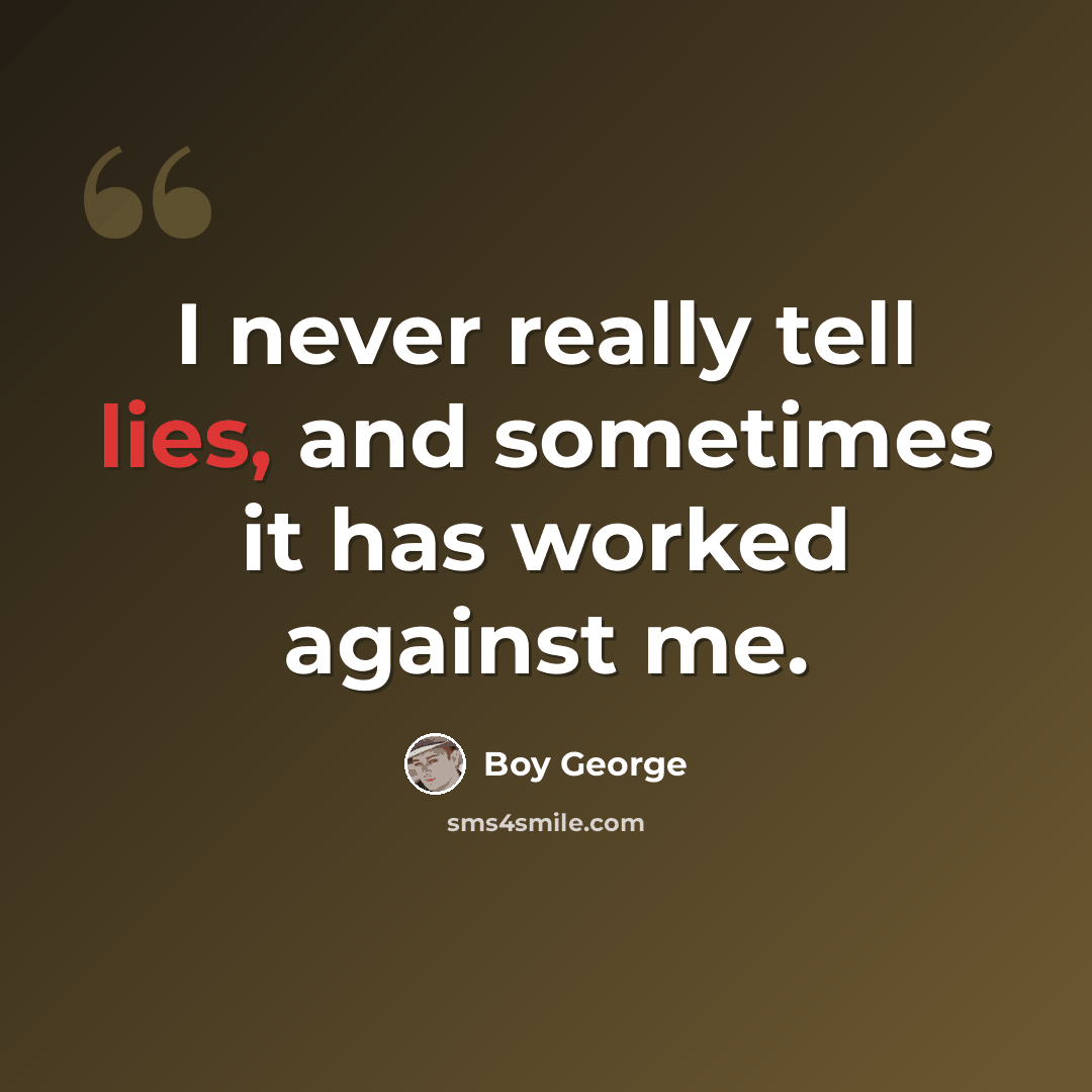 “I never really tell lies, and sometimes it has worked against me.” quote by Boy George