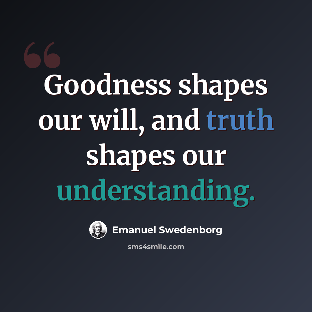 “Goodness shapes our will, and truth shapes our understanding.” quote by Emanuel Swedenborg