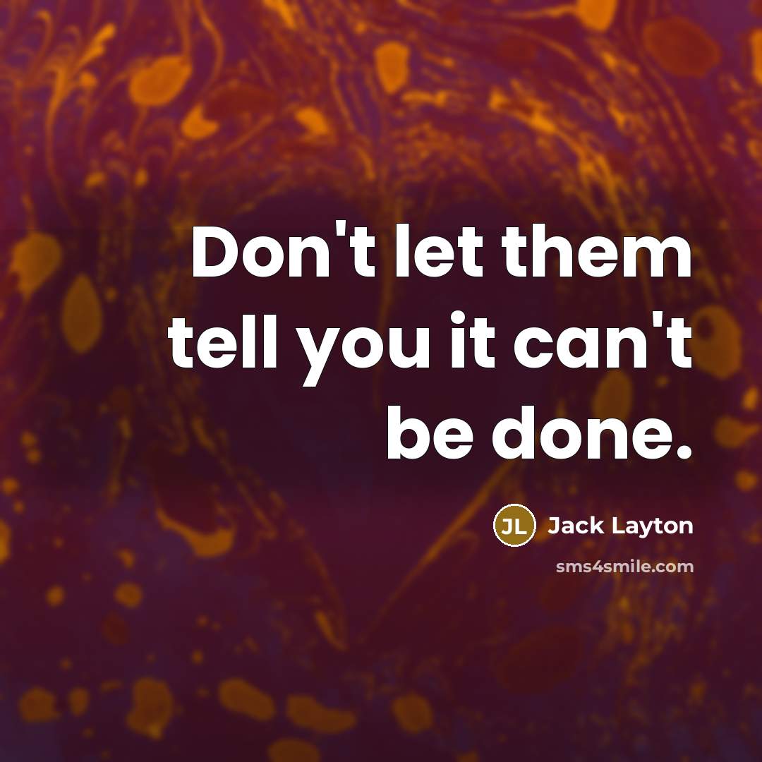 “Don't let them tell you it can't be done.” quote by Jack Layton