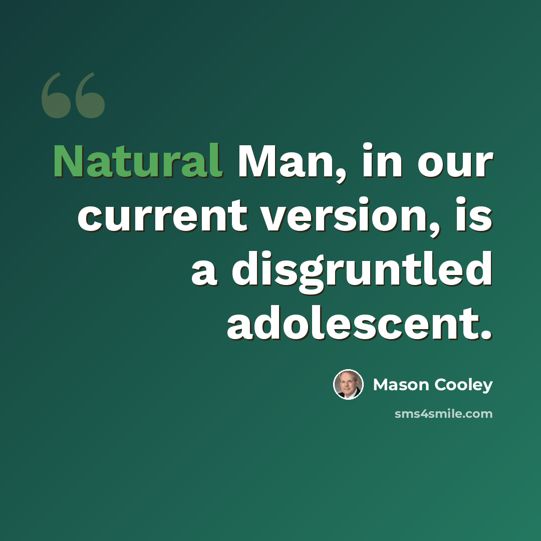 “Natural Man, in our current version, is a disgruntled adolescent.” quote by Mason Cooley