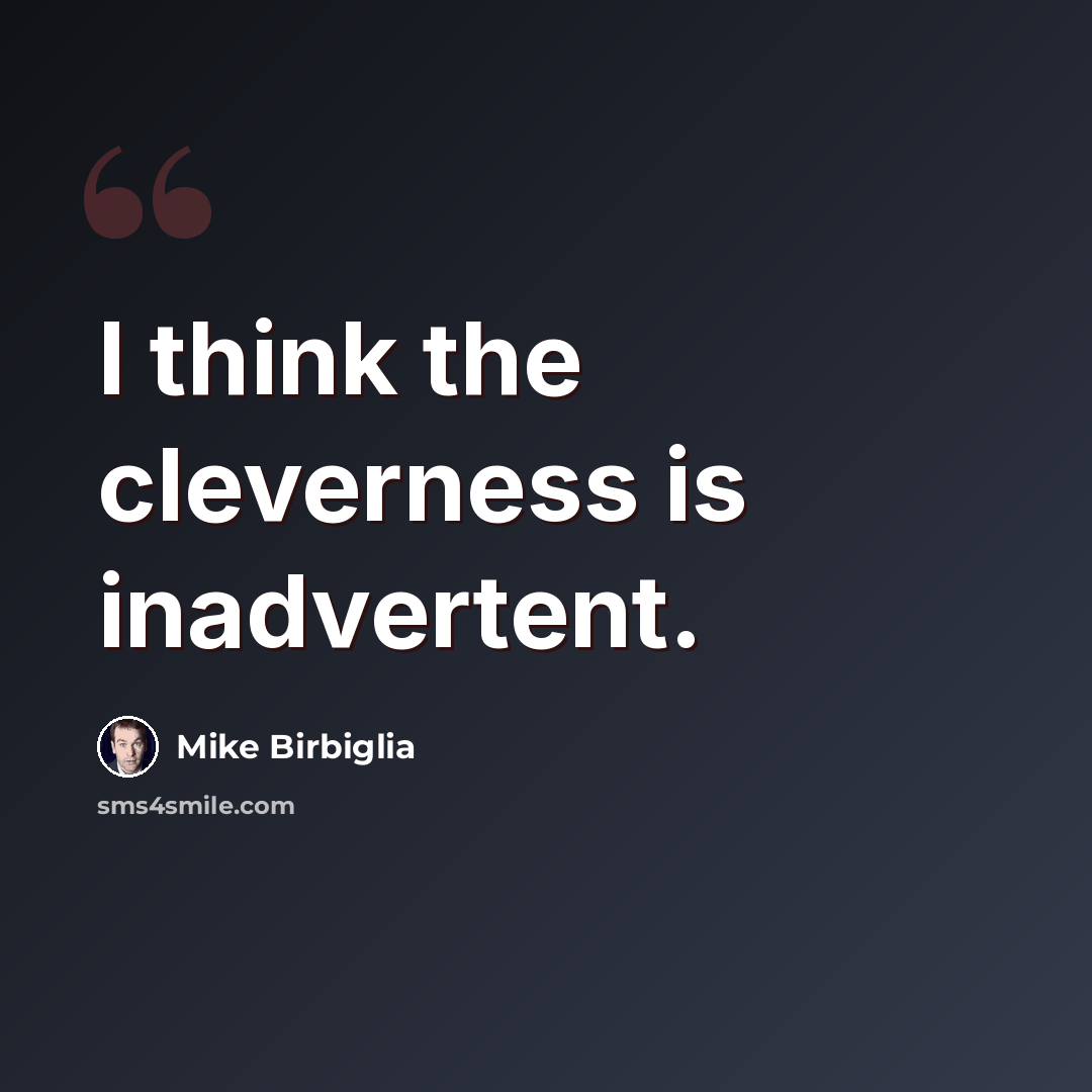“I think the cleverness is inadvertent.” quote by Mike Birbiglia