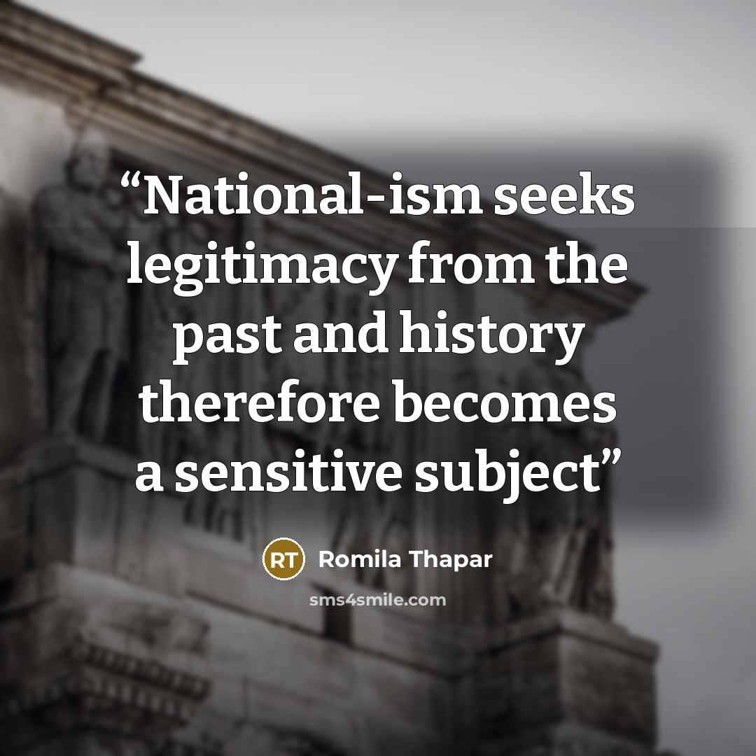 “National-ism seeks legitimacy from the past and history therefore becomes a sensitive subject” quote by Romila Thapar