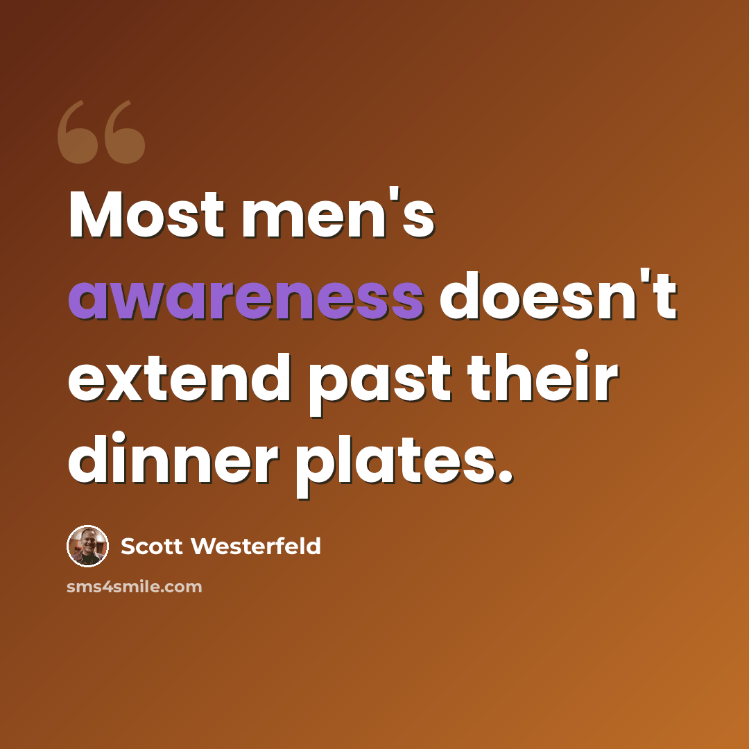 “Most men's awareness doesn't extend past their dinner plates.” quote by Scott Westerfeld