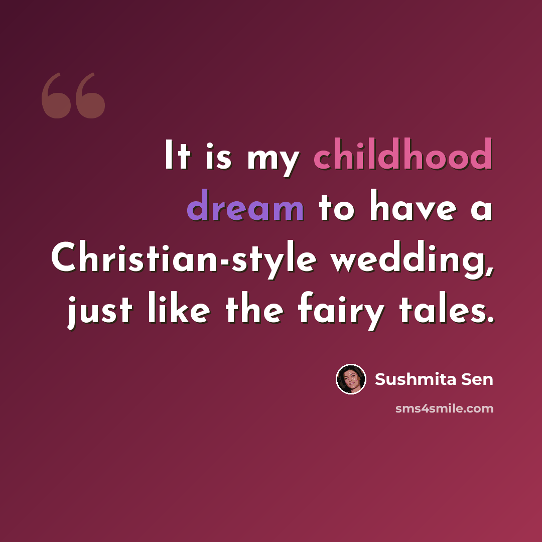 “It is my childhood dream to have a Christian-style wedding, just like the fairy tales.” quote by Sushmita Sen