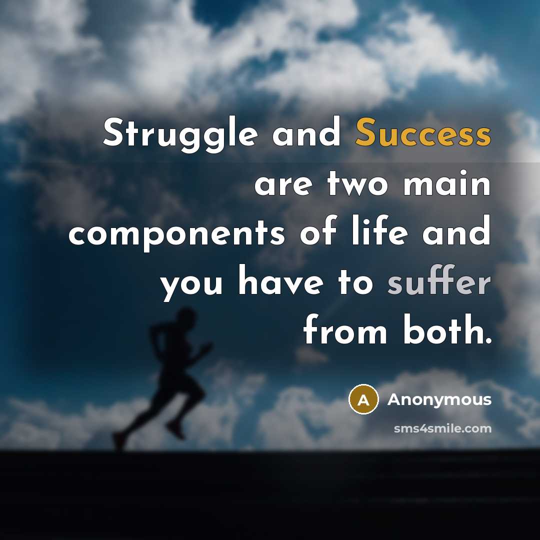 “Struggle and Success are two main components of life and you have to suffer from both.” quote by Anonymous
