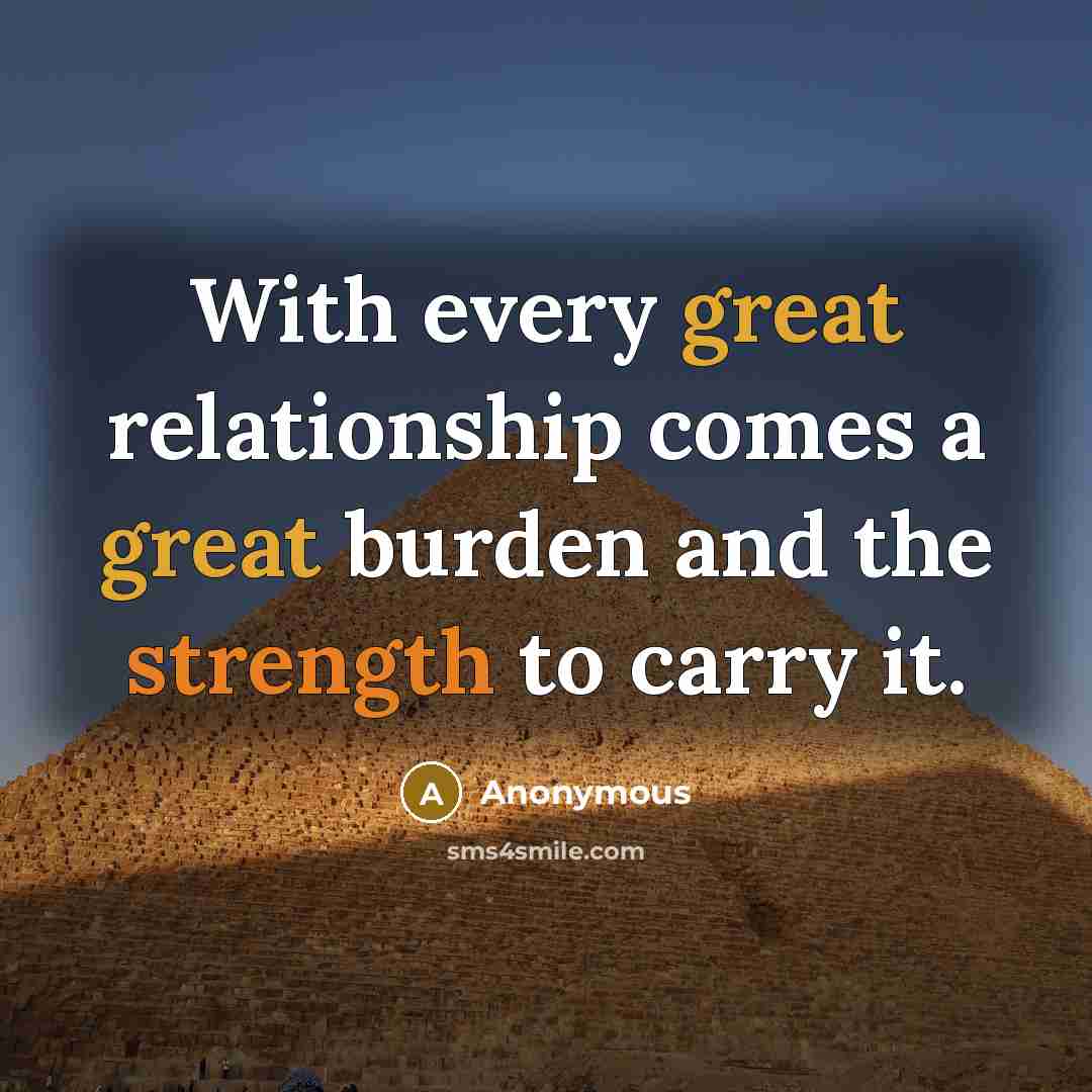 “With every great relationship comes a great burden and the strength to carry it.” quote by Anonymous