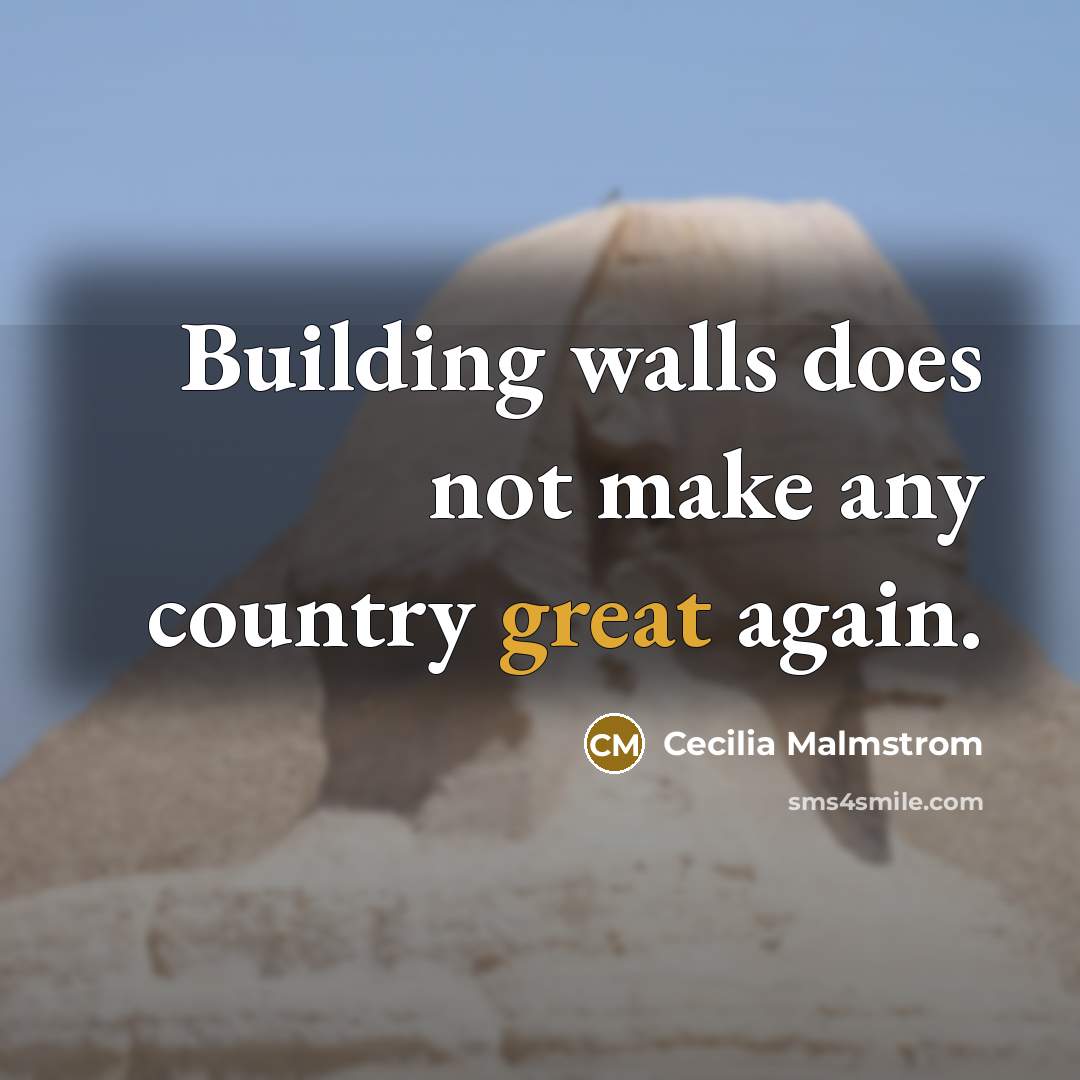“Building walls does not make any country great again.” quote by Cecilia Malmstrom
