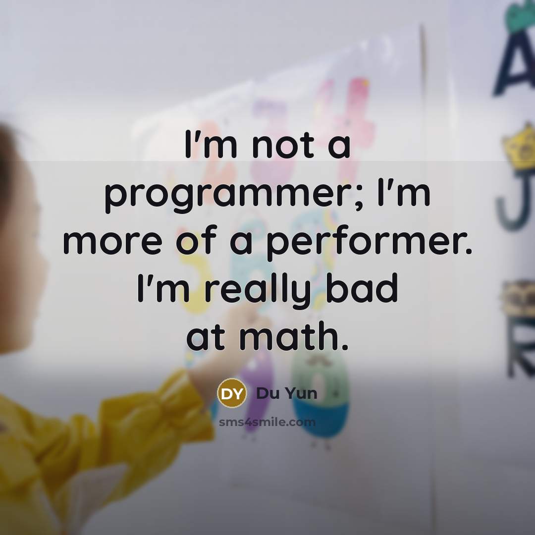 “I'm not a programmer; I'm more of a performer. I'm really bad at math.” quote by Du Yun