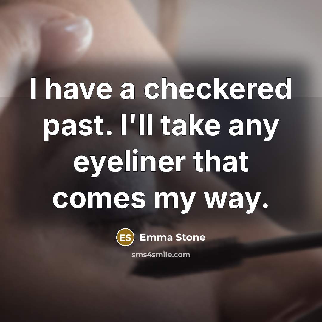 “I have a checkered past. I'll take any eyeliner that comes my way.” quote by Emma Stone