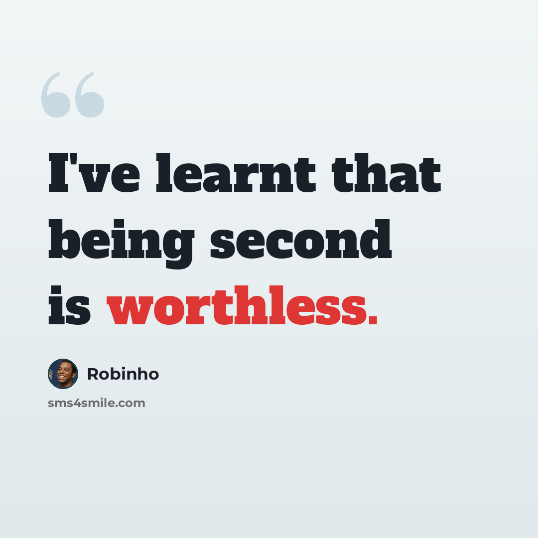 “I've learnt that being second is worthless.” quote by Robinho