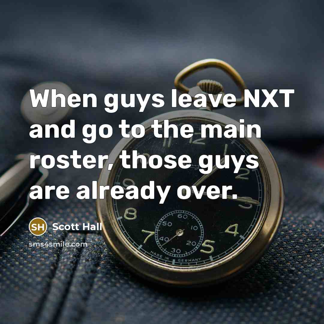 “When guys leave NXT and go to the main roster, those guys are already over.” quote by Scott Hall