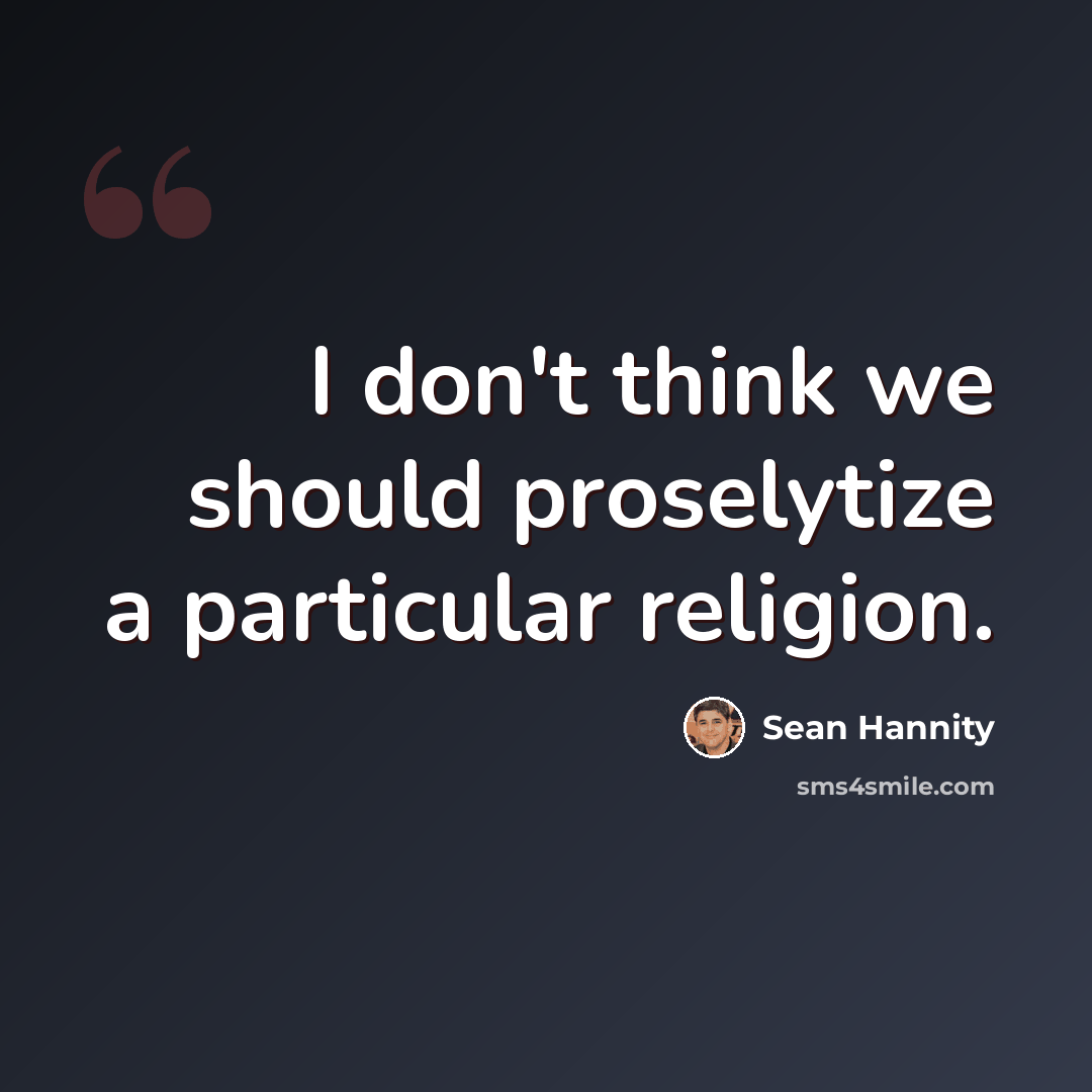 “I don't think we should proselytize a particular religion.” quote by Sean Hannity