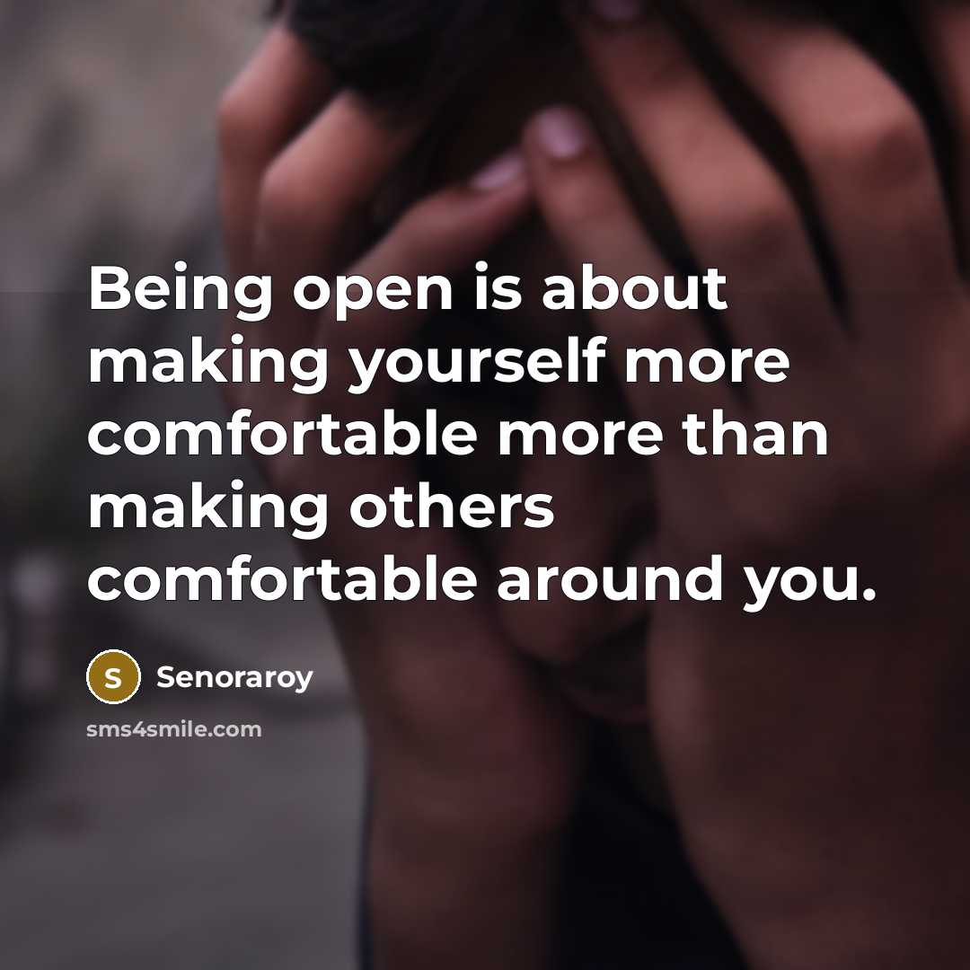 “Being open is about making yourself more comfortable more than making others comfortable around you.” quote by Senoraroy
