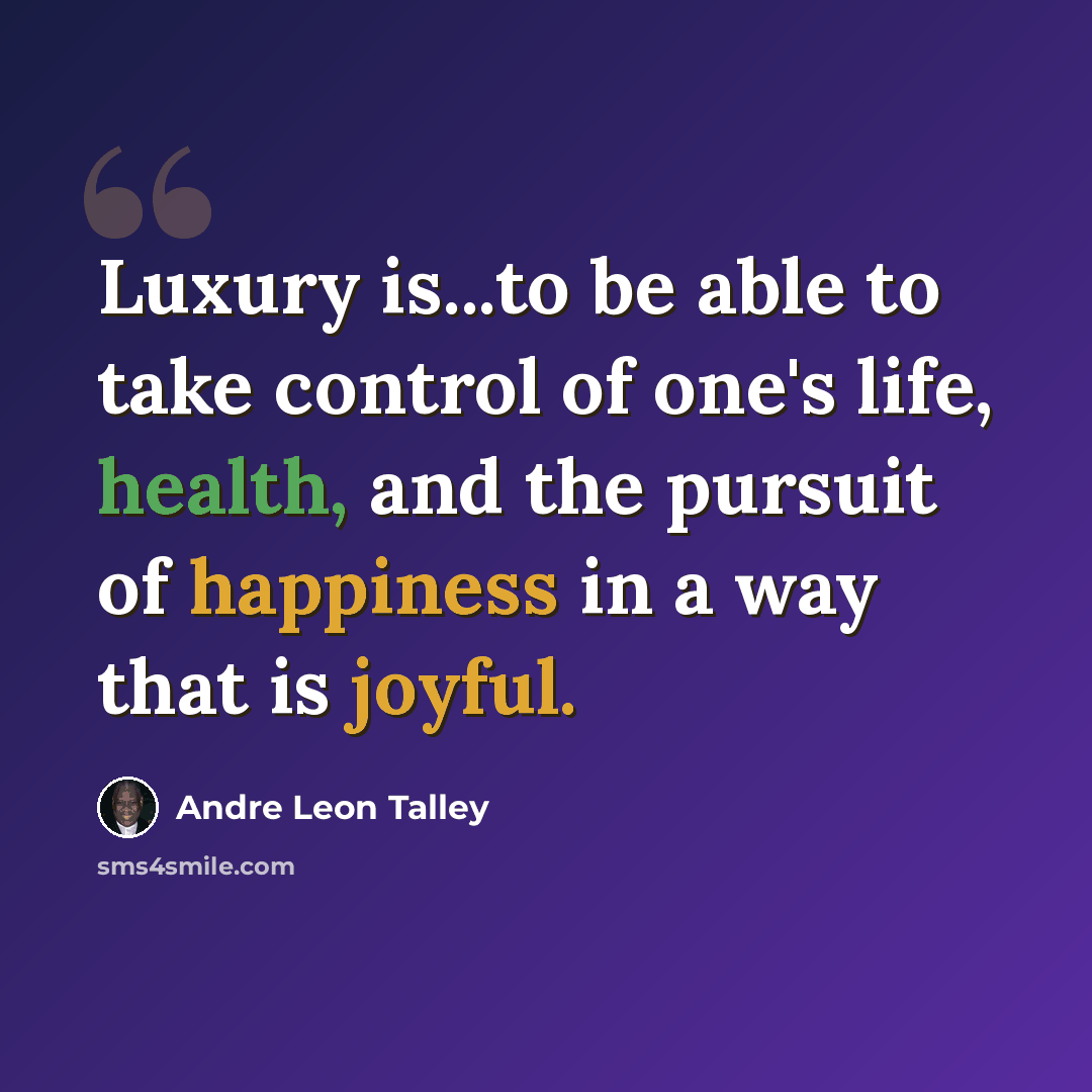 “Luxury is...to be able to take control of one's life, health, and the pursuit of happiness in a way that is joyful.” quote by Andre Leon Talley