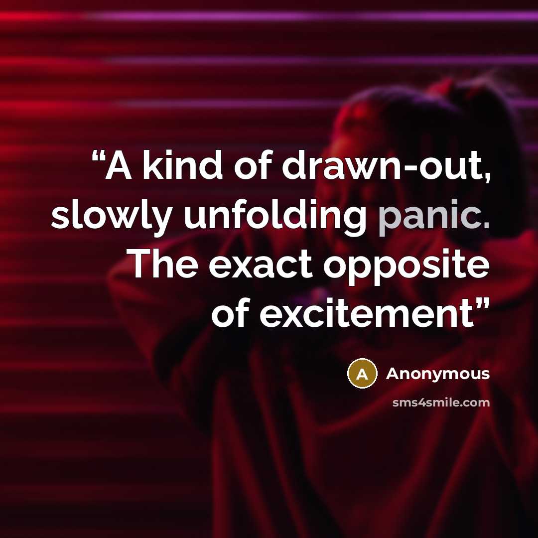“A kind of drawn-out, slowly unfolding panic. The exact opposite of excitement” quote by Anonymous