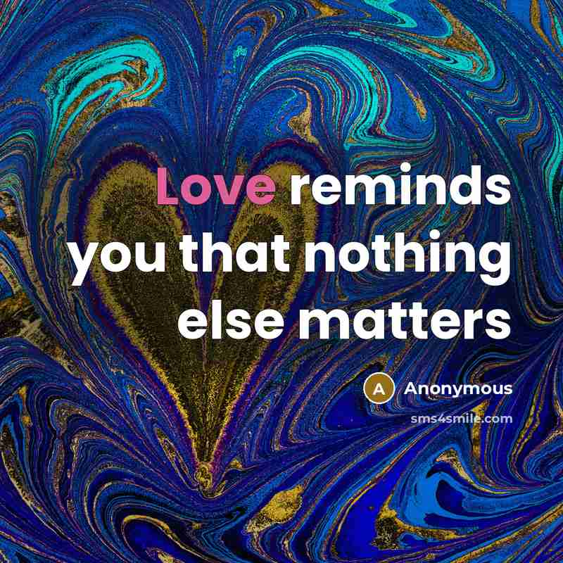 “Love reminds you that nothing else matters” quote by Anonymous
