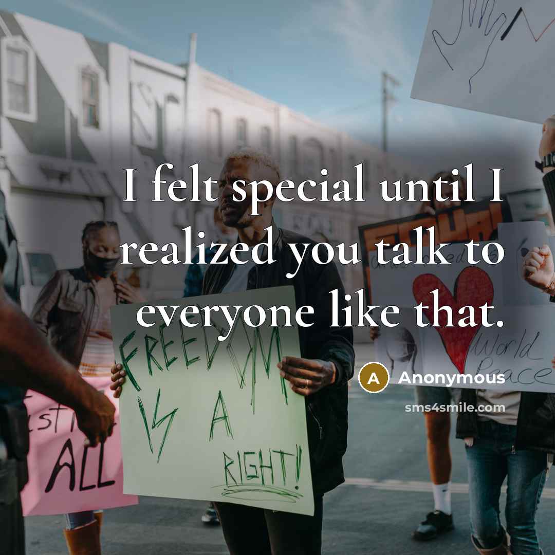 “I felt special until I realized you talk to everyone like that.” quote by Anonymous