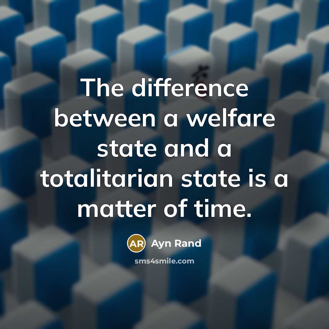 “The difference between a welfare state and a totalitarian state is a matter of time.” quote by Ayn Rand