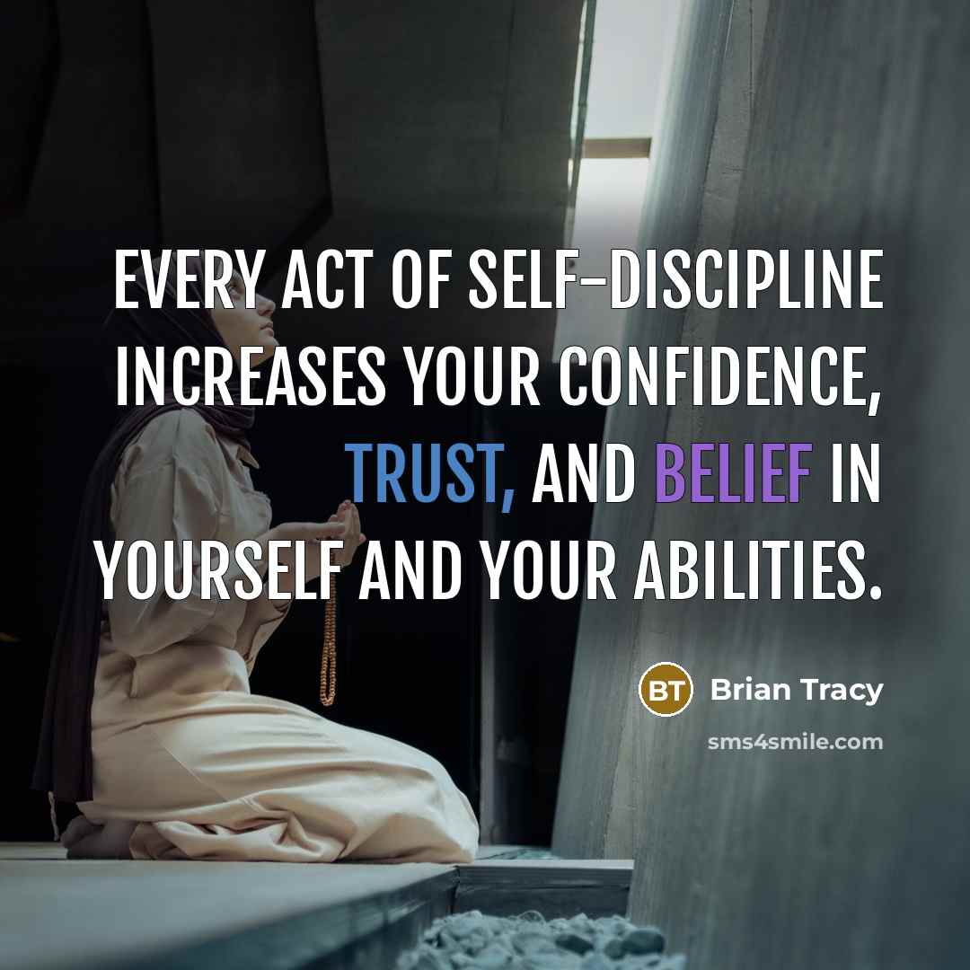 “Every act of self-discipline increases your confidence, trust, and belief in yourself and your abilities.” quote by Brian Tracy